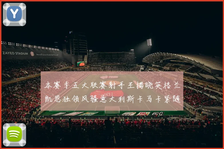 本赛季五大联赛射手王揭晓英格兰凯恩独领风骚意大利斯卡马卡紧随其后