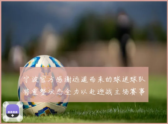 宁波官方感谢远道而来的球迷球队将重整状态全力以赴迎战主场赛事