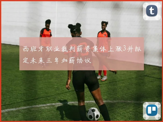 西班牙职业裁判薪资集体上涨3并拟定未来三年加薪协议