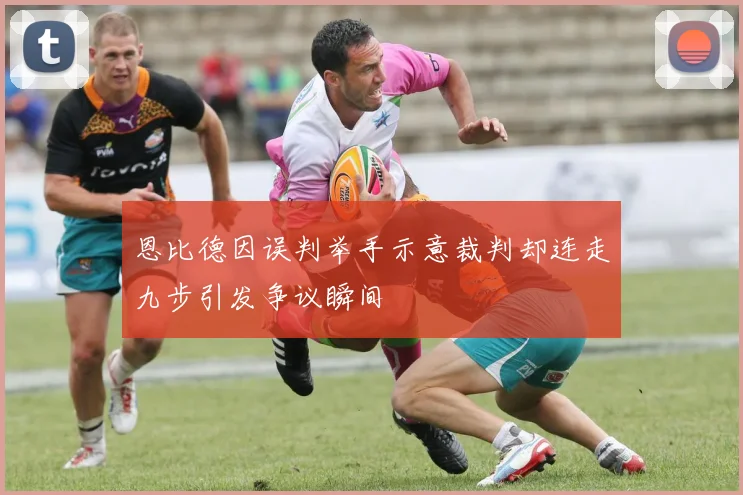 恩比德因误判举手示意裁判却连走九步引发争议瞬间