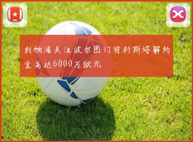 利物浦关注波尔图门将科斯塔解约金高达6000万欧元