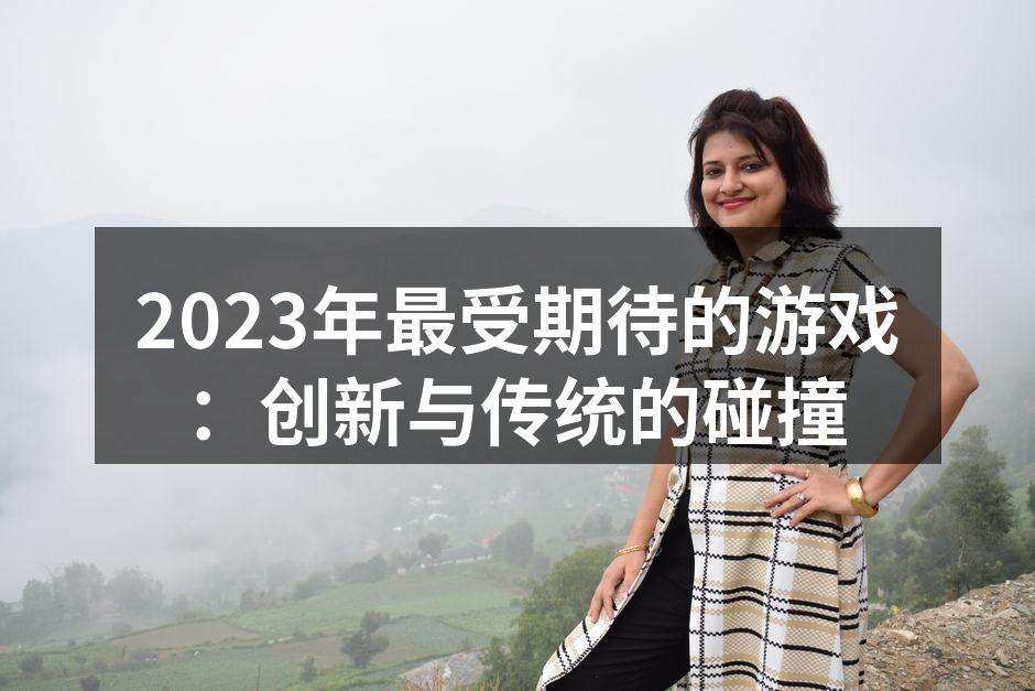 2023年最受期待的游戏：创新与传统的碰
